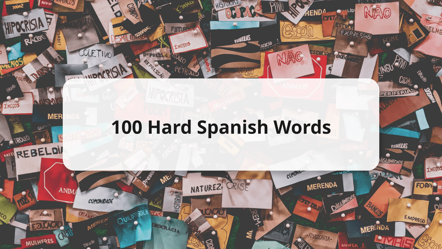 100 Hard Spanish Words To Tackle For Better Pronunciation