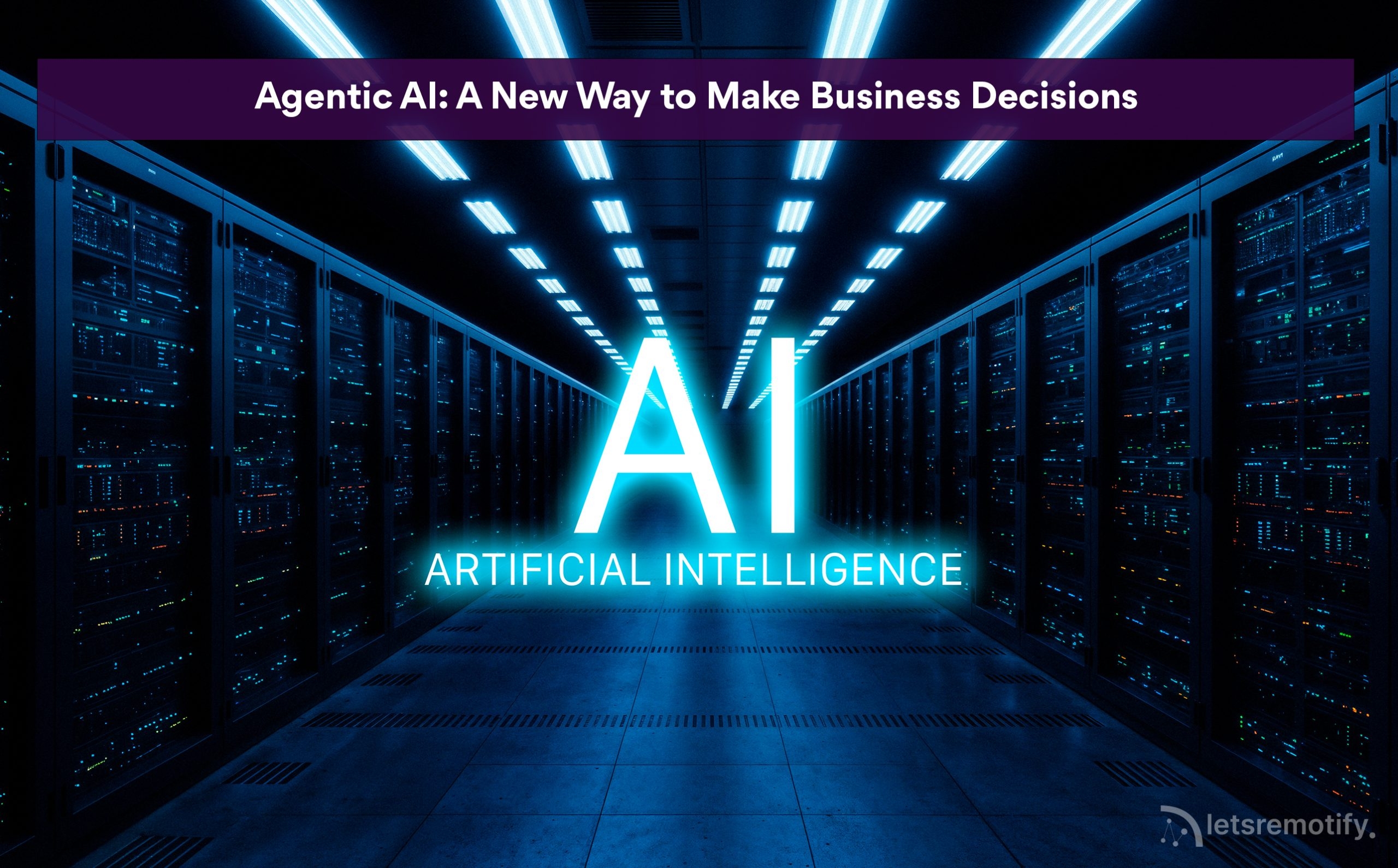 Agentic AI A New Way To Make Business Decisions Letsremotify